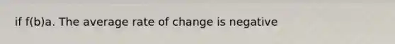 if f(b) a. The average rate of change is negative