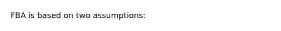 FBA is based on two assumptions: