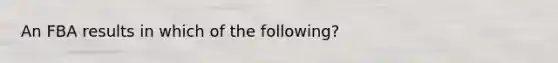 An FBA results in which of the following?