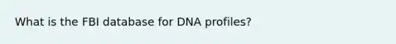 What is the FBI database for DNA profiles?