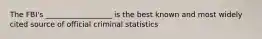 The FBI's __________________ is the best known and most widely cited source of official criminal statistics