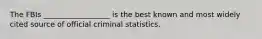 The FBIs __________________ is the best known and most widely cited source of official criminal statistics.