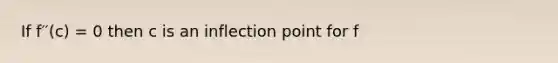 If f′′(c) = 0 then c is an inflection point for f