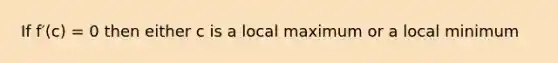 If f′(c) = 0 then either c is a local maximum or a local minimum