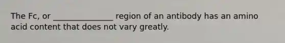 The Fc, or _______________ region of an antibody has an amino acid content that does not vary greatly.