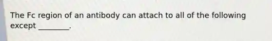 The Fc region of an antibody can attach to all of the following except ________.
