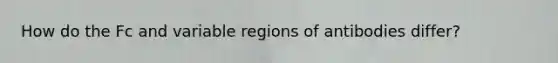 How do the Fc and variable regions of antibodies differ?