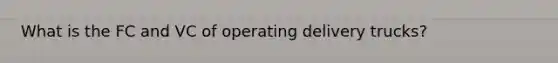What is the FC and VC of operating delivery trucks?
