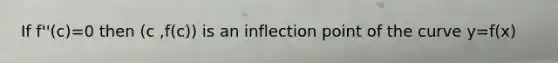 If f''(c)=0 then (c ,f(c)) is an inflection point of the curve y=f(x)