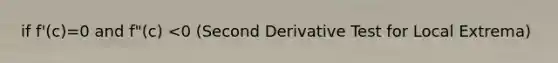 if f'(c)=0 and f"(c) <0 (Second Derivative Test for Local Extrema)