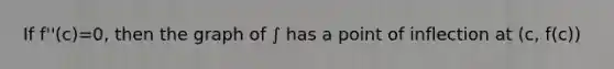 If f''(c)=0, then the graph of ∫ has a point of inflection at (c, f(c))