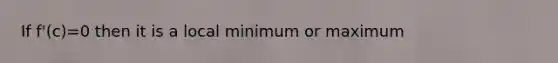 If f'(c)=0 then it is a local minimum or maximum