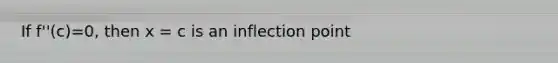 If f''(c)=0, then x = c is an inflection point