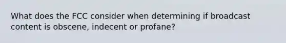 What does the FCC consider when determining if broadcast content is obscene, indecent or profane?