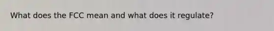 What does the FCC mean and what does it regulate?
