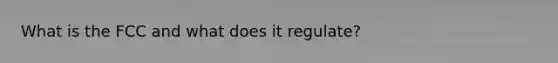 What is the FCC and what does it regulate?