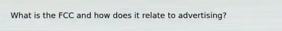 What is the FCC and how does it relate to advertising?