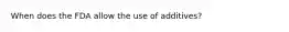 When does the FDA allow the use of additives?