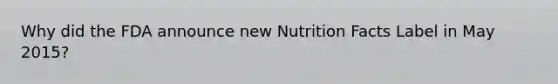 Why did the FDA announce new Nutrition Facts Label in May 2015?