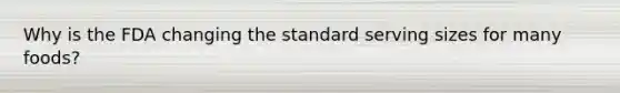 Why is the FDA changing the standard serving sizes for many foods?