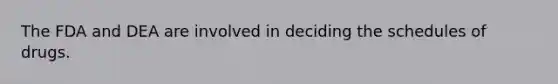 The FDA and DEA are involved in deciding the schedules of drugs.