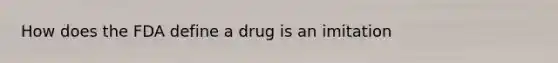 How does the FDA define a drug is an imitation