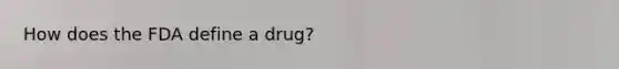 How does the FDA define a drug?