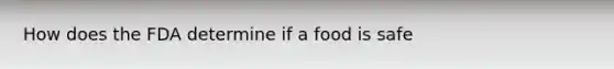 How does the FDA determine if a food is safe