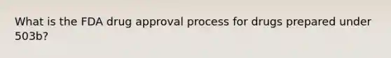 What is the FDA drug approval process for drugs prepared under 503b?