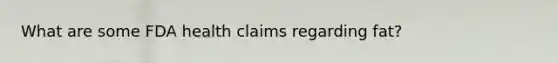 What are some FDA health claims regarding fat?