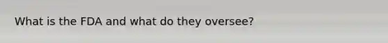 What is the FDA and what do they oversee?