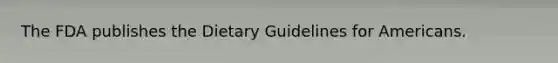 The FDA publishes the Dietary Guidelines for Americans.