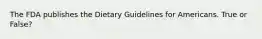 The FDA publishes the Dietary Guidelines for Americans. True or False?