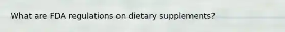 What are FDA regulations on dietary supplements?