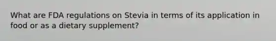 What are FDA regulations on Stevia in terms of its application in food or as a dietary supplement?