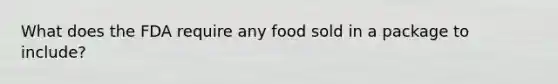 What does the FDA require any food sold in a package to include?