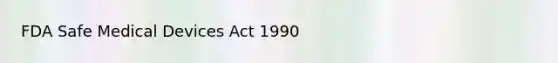 FDA Safe Medical Devices Act 1990