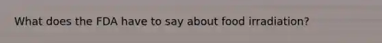 What does the FDA have to say about food irradiation?