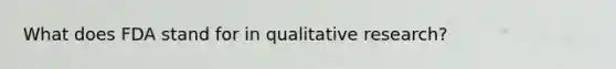 What does FDA stand for in qualitative research?