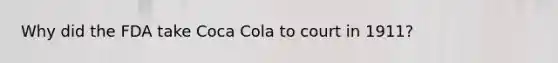 Why did the FDA take Coca Cola to court in 1911?