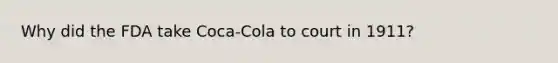 Why did the FDA take Coca-Cola to court in 1911?