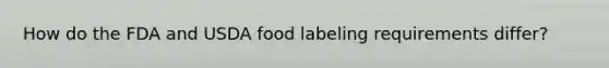 How do the FDA and USDA food labeling requirements differ?