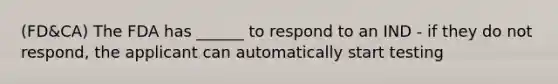 (FD&CA) The FDA has ______ to respond to an IND - if they do not respond, the applicant can automatically start testing