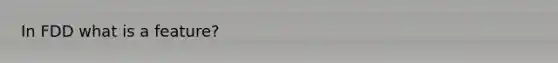 In FDD what is a feature?