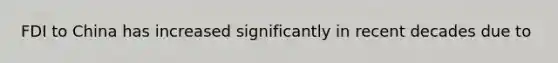 FDI to China has increased significantly in recent decades due to