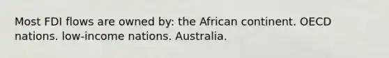 Most FDI flows are owned by: the African continent. OECD nations. low-income nations. Australia.