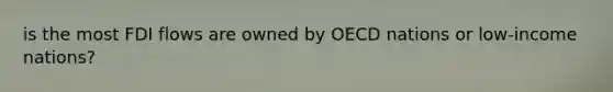 is the most FDI flows are owned by OECD nations or low-income nations?