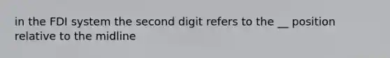 in the FDI system the second digit refers to the __ position relative to the midline