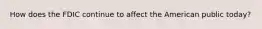 How does the FDIC continue to affect the American public today?