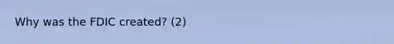 Why was the FDIC created? (2)